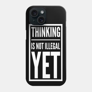 Thinking is Not Illegal Yet | Freedom of thought Design Phone Case