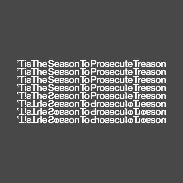 Tis the Season to Prosecute Treason - WHITE TEXT by GaslitNation