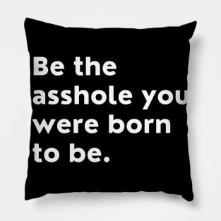 Be The Asshole You Were Born To Be. You Do You. Pillow