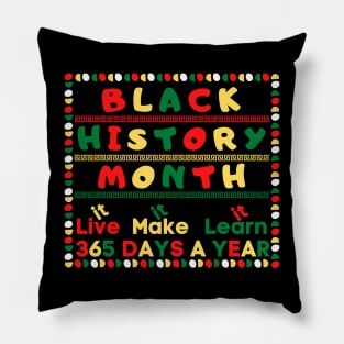 BLACK HISTORY MONTH 2023 LIVE IT LEARN IT MAKE IT 365 DAYS A YEAR Pillow