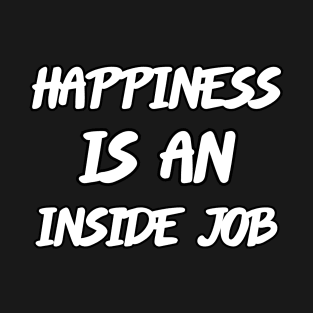 Happiness is an Inside Job - Motivational and Inspirational T-Shirt