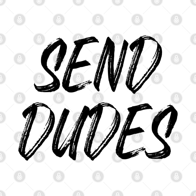 Send Dudes (Black Text) by inotyler