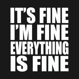 It's fine I'm fine everything is fine T-Shirt