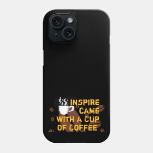 Inspire Came With A Cup Of Coffee Phone Case