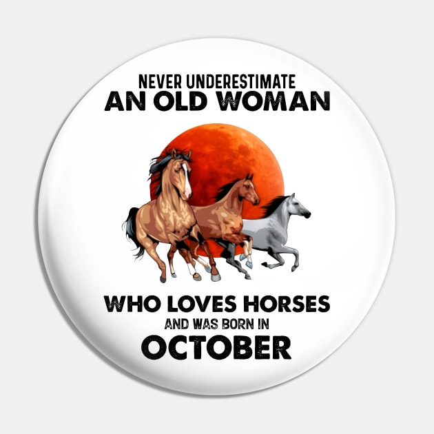 Never Underestimate An Old Woman Who Loves Horses And Was Born In October Pin by Gadsengarland.Art