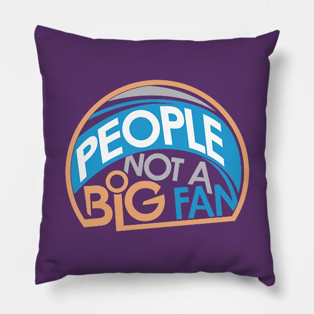 People Not A Big Fan Pillow by friendidea