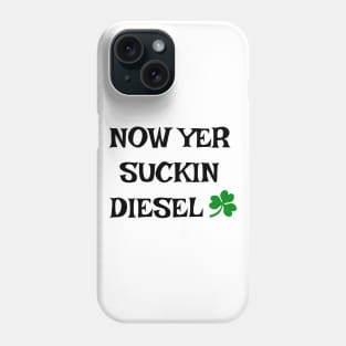 Now Yer Suckin Diesel - Irish Slang Phone Case