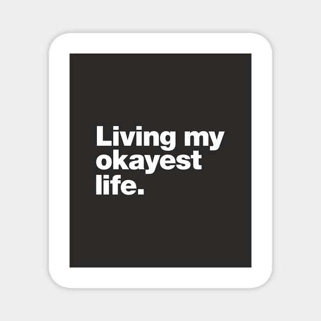 Living my okayest life. Magnet by jeeslyncar