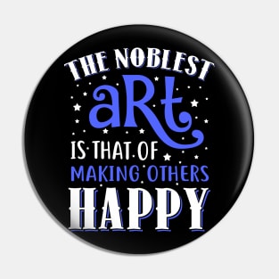 The Noblest Art Is That Of Making Others Happy Pin