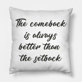 'The comeback is always better than the setback' saying Pillow