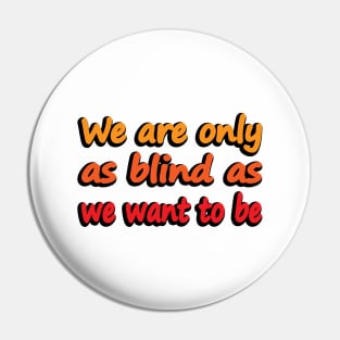 We Are Only As Blind As We Want To Be - wise words Pin