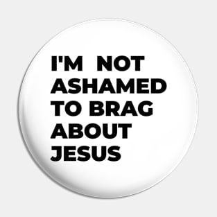 I'm not ashamed to brag about Jesus Pin