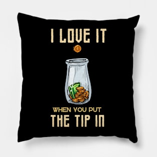 I Love It When You Put The Tip In Pillow