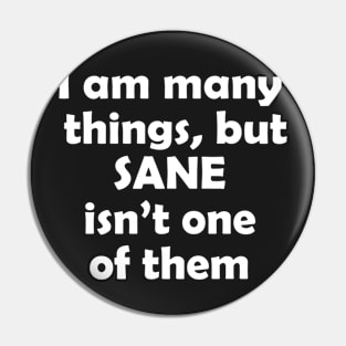 I am many things, but sane isn't one of them Pin