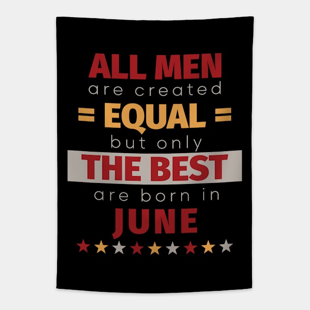 All Men Are Created Equal But Only The Best Are Born In June Tapestry by PaulJus