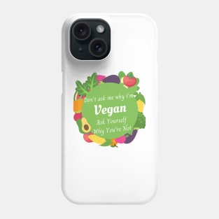 DON'T ASK ME WHY I'M VEGAN ASK YOURSELF WHY YOU ARE NOT , vegan quote, vegans shirt ,vegan and plants Phone Case