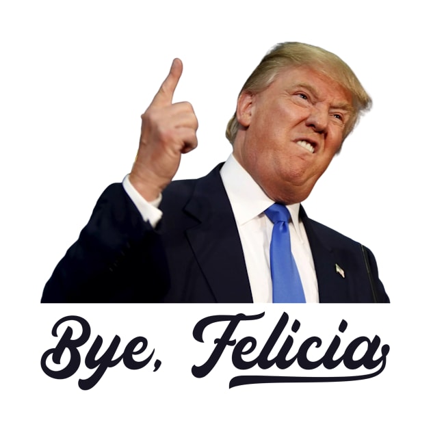 Bye Felicia - Trump Loses by stickerfule