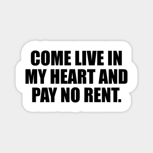 Come live in my heart and pay no rent Magnet