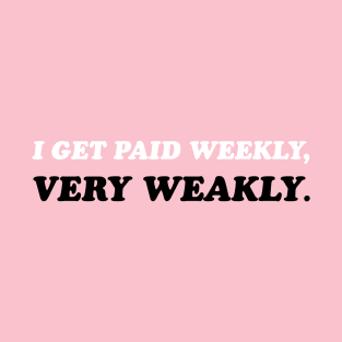 I Get Paid Weekly, Very Weakly. (White / Black) T-Shirt