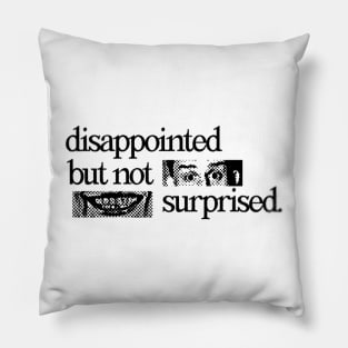 Dissapointed but not Surprised Pillow