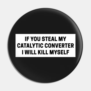 if you steal my catalytic converter i will kill myself, catalytic converter bumper Pin