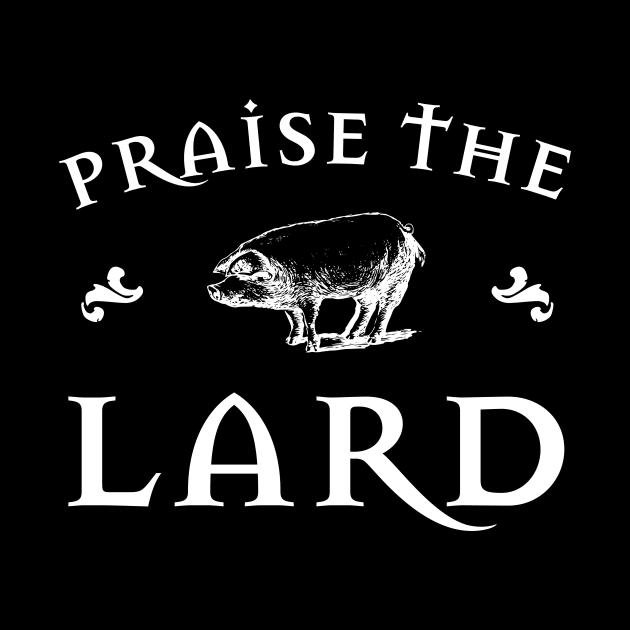 Praise the Lard by Fun-E-Shirts