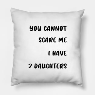 you cannot scare me i have 2 daughters Pillow