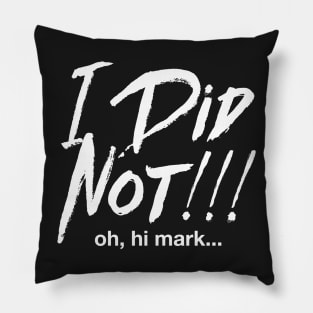 I Did Not! Oh Hi Mark. Pillow