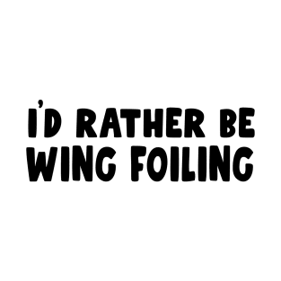 i'd rather be wing foiling - wingfoil lovers & wingsurfer - wing foil T-Shirt