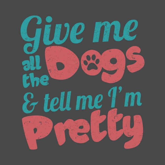 Give Me All The Dogs & Tell Me I'm Pretty Funny Dog Gift product by nikkidawn74