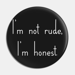 I'm not Rude, I'm honest Pin