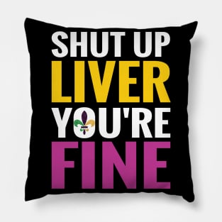 Shut Up Liver You Are Fine Funny Drinking shirt Pillow