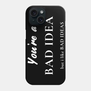 You're a Bad Idea, But I Like Bad Ideas Phone Case