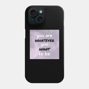 You Are Whatever You Want To Be Phone Case