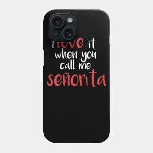 I love it when you call me senorita - señorita Phone Case