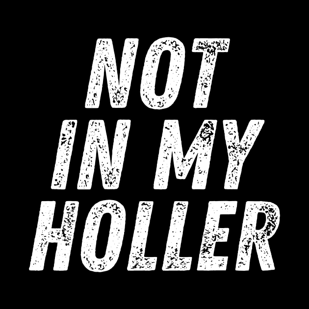 Not In My Holler by BandaraxStore