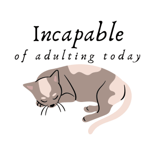 Incapable of Adulting Today - Lazy cat design v5 T-Shirt