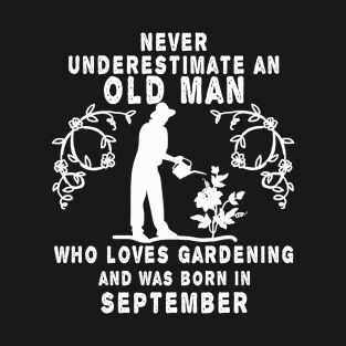 Never underestimate an old man who loves gardening and was born in September T-Shirt