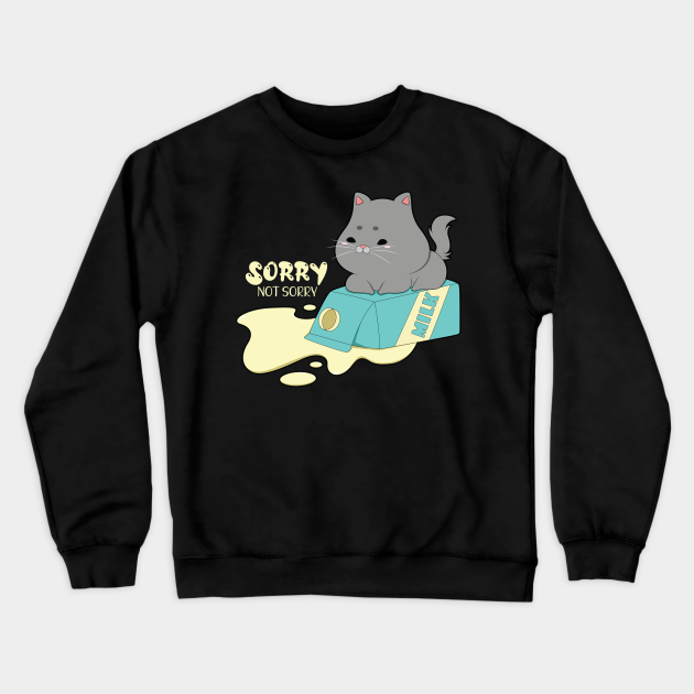 Sorry Not Sorry Cat With Milk - Gift - Crewneck Sweatshirt | TeePublic