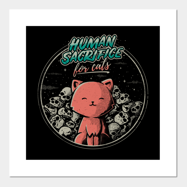 Human Sacrifice - For Cats - Cats Love - Posters and Art Prints | TeePublic Human Sacrifice - For Cats - Cats Love - Posters and Art Prints | TeePublic