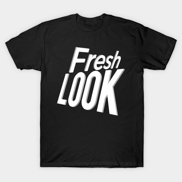 Fresh Look Fresh Look T Shirt Teepublic