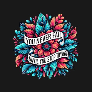 You never fail until you stop trying T-Shirt