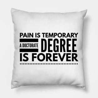 Pain Is Temporary A Doctorate Degree Is Forever - Doctor Pillow