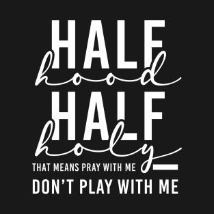 Half Hood Half Holy Pray With Me Don't Play With Me Funny God Proud Christian Faith T-Shirt