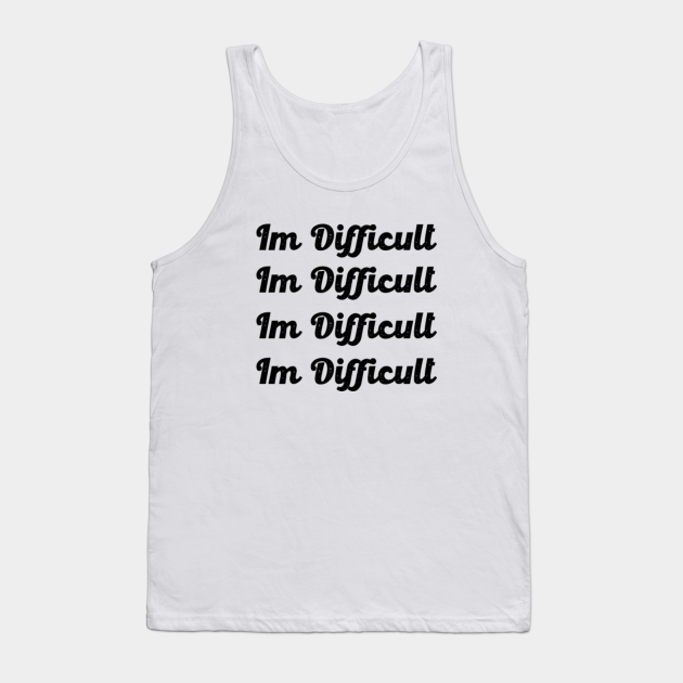 Discover Im Difficult gifts - Im Difficult - Tank Top