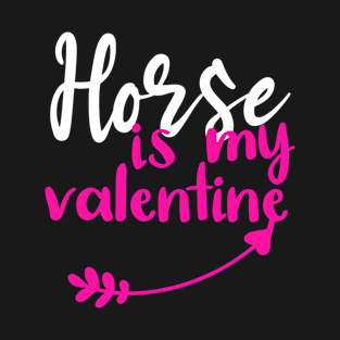 Horse is My Valentine - Funny Quotes Gift Ideas - Valentine Ideas For Women T-Shirt