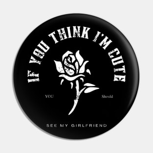 If You Think I'm Cute You Should See My girlfriend-Funny Boyfriend Gift T Shirt Pin