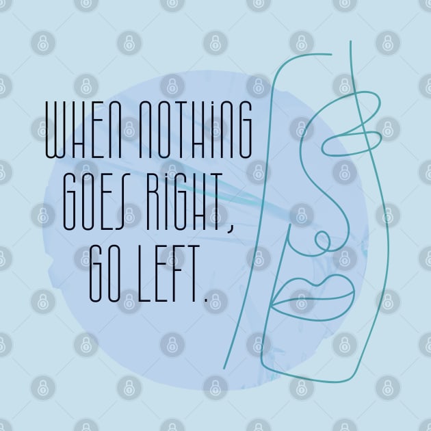 When Nothing Goes Right Go Left by QUOT-s