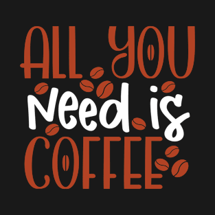 All you need is coffee T-Shirt