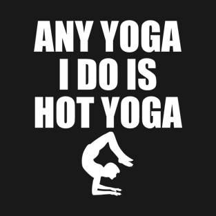 ANY YOGA I DO IS HOT YOGA T-Shirt